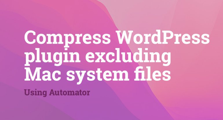 Use Automator to compress a WordPress plugin excluding hidden Mac files ...